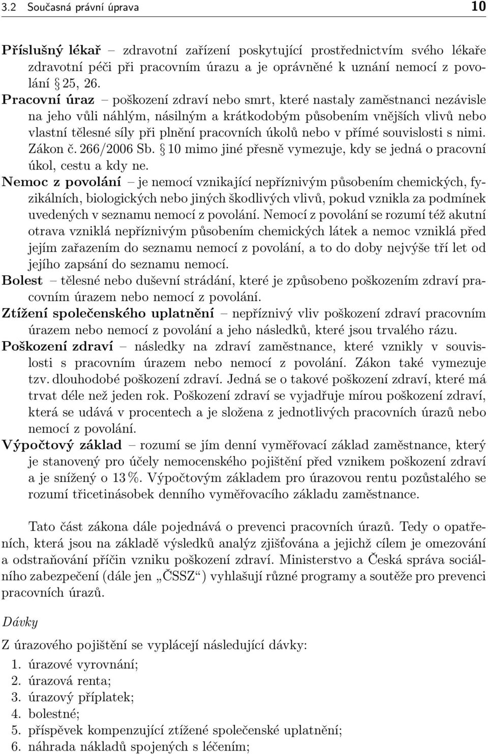 úkolů nebo v přímé souvislosti s nimi. Zákon č. 266/2006 Sb. 10 mimo jiné přesně vymezuje, kdy se jedná o pracovní úkol, cestu a kdy ne.