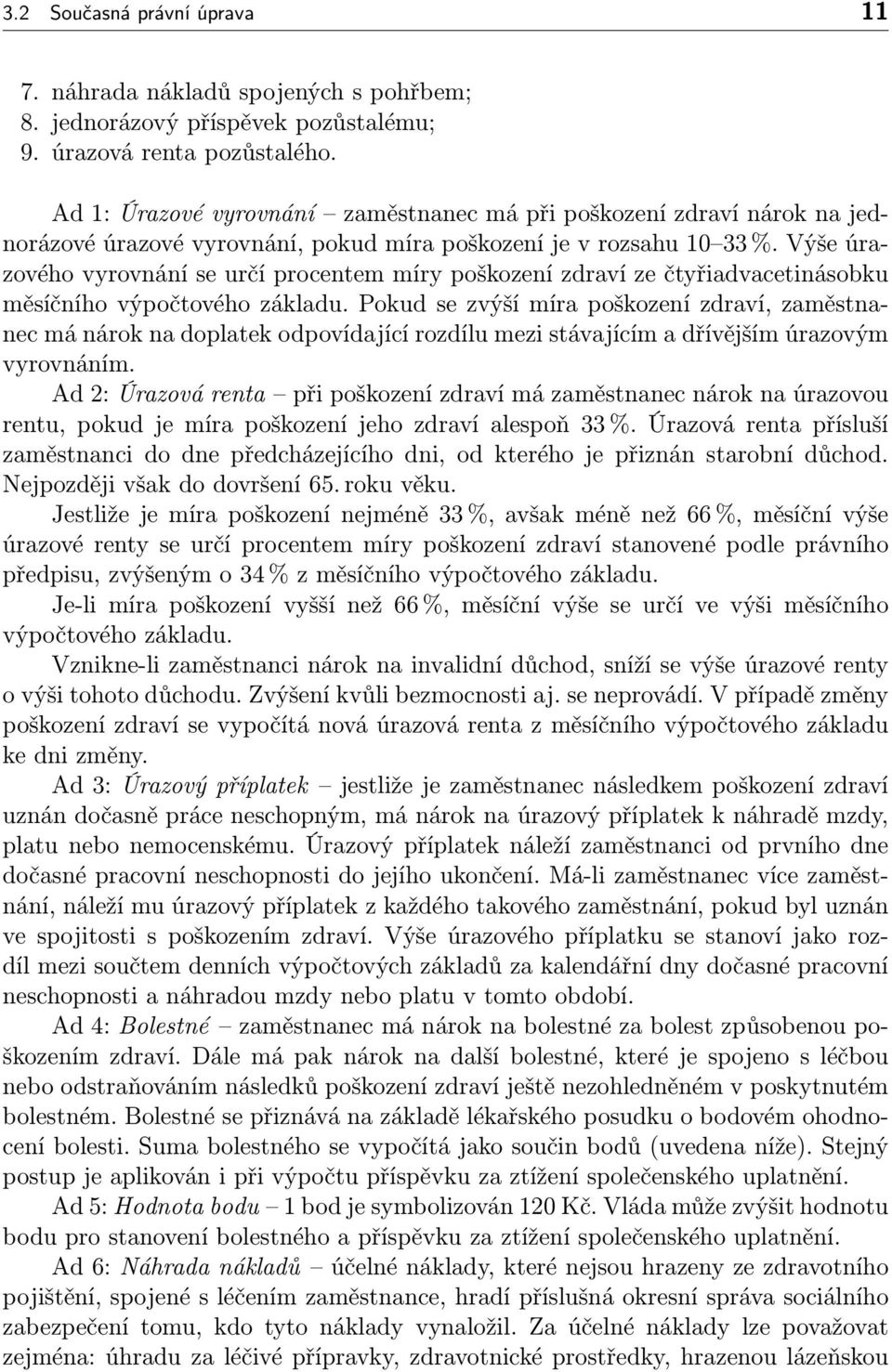 Výše úrazového vyrovnání se určí procentem míry poškození zdraví ze čtyřiadvacetinásobku měsíčního výpočtového základu.