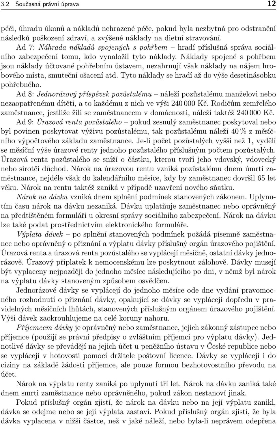 Náklady spojené s pohřbem jsou náklady účtované pohřebním ústavem, nezahrnují však náklady na nájem hrobového místa, smuteční ošacení atd. Tyto náklady se hradí až do výše desetinásobku pohřebného.