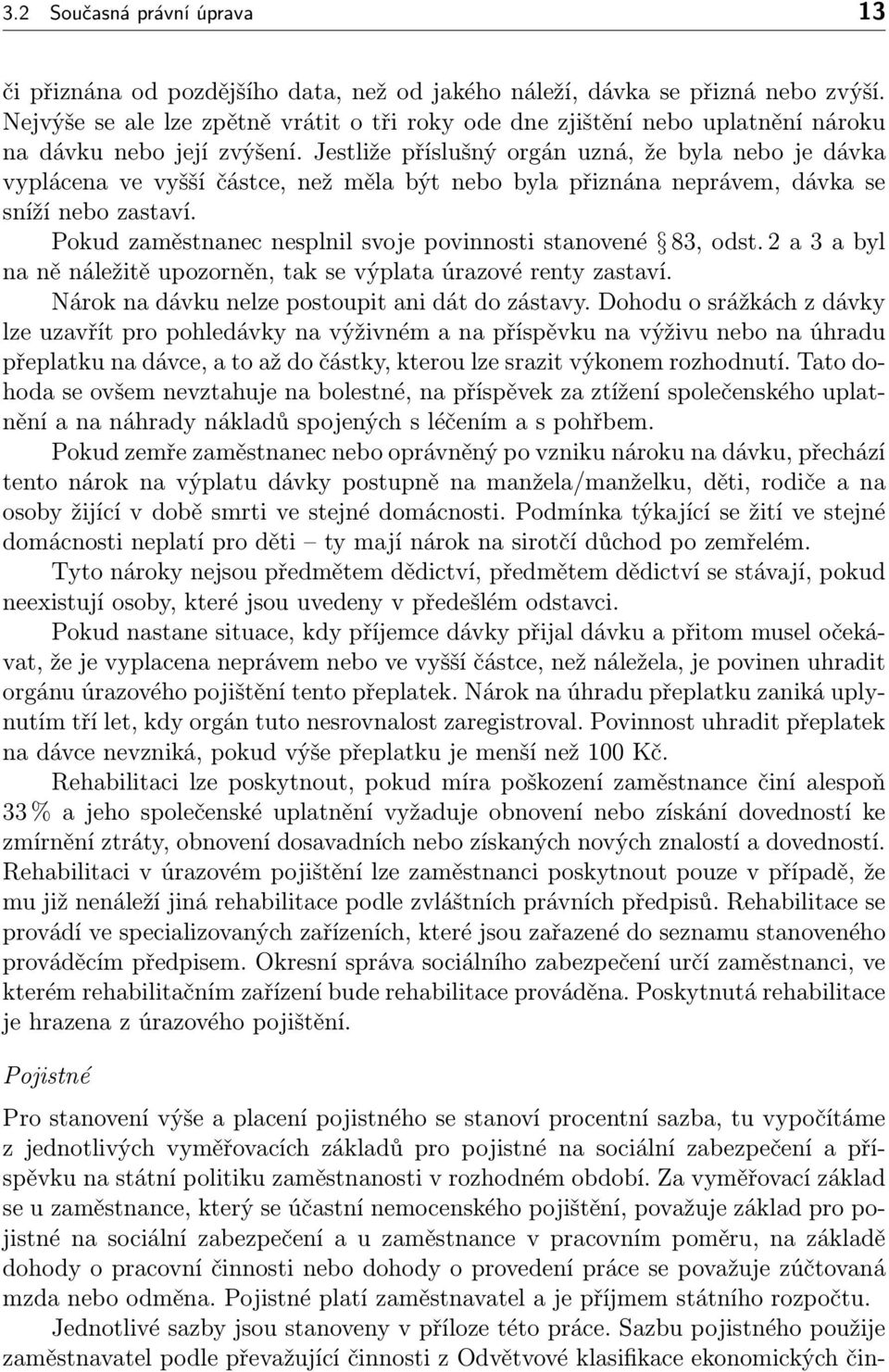 Jestliže příslušný orgán uzná, že byla nebo je dávka vyplácena ve vyšší částce, než měla být nebo byla přiznána neprávem, dávka se sníží nebo zastaví.