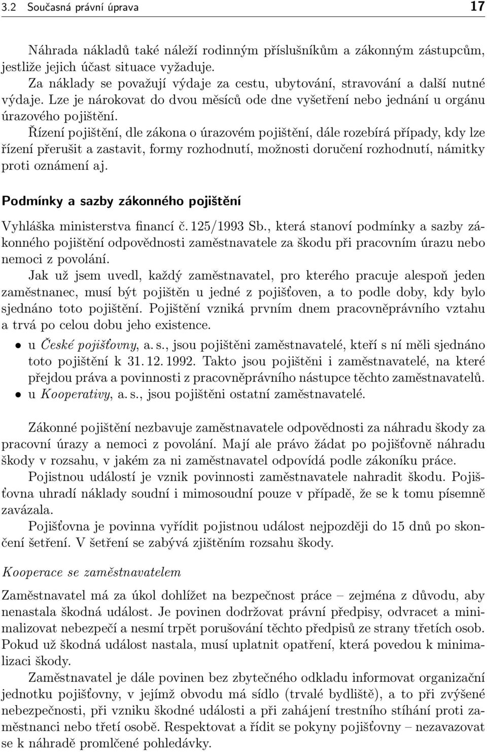 Řízení pojištění, dle zákona o úrazovém pojištění, dále rozebírá případy, kdy lze řízení přerušit a zastavit, formy rozhodnutí, možnosti doručení rozhodnutí, námitky proti oznámení aj.
