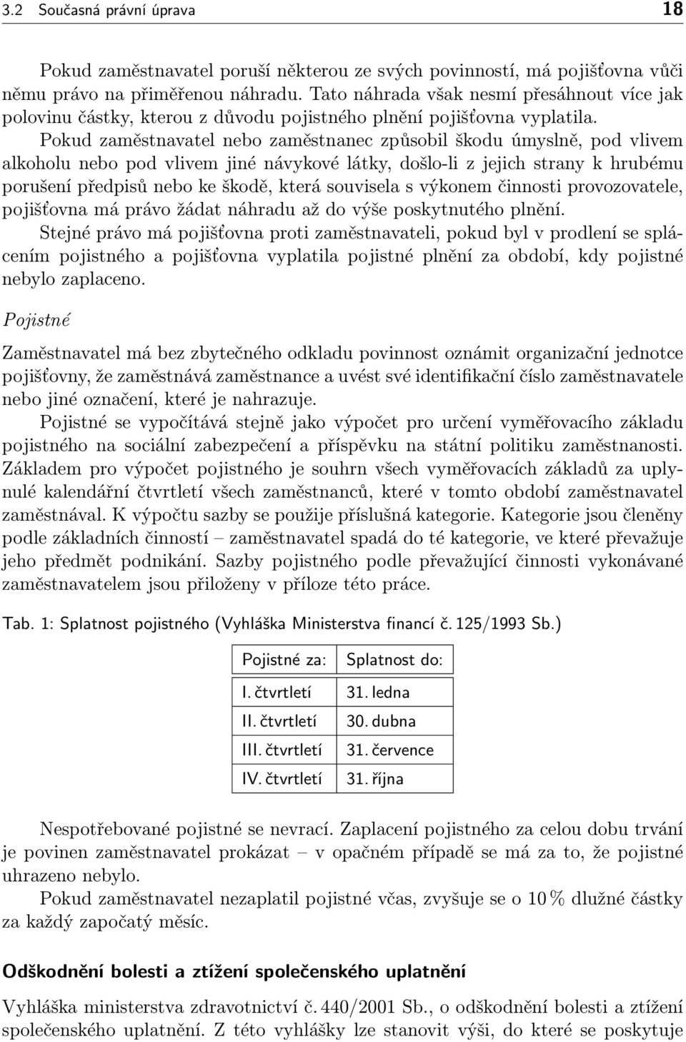 Pokud zaměstnavatel nebo zaměstnanec způsobil škodu úmyslně, pod vlivem alkoholu nebo pod vlivem jiné návykové látky, došlo-li z jejich strany k hrubému porušení předpisů nebo ke škodě, která