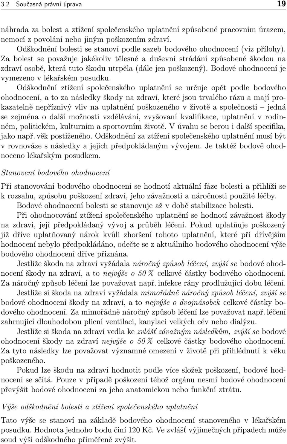 Za bolest se považuje jakékoliv tělesné a duševní strádání způsobené škodou na zdraví osobě, která tuto škodu utrpěla (dále jen poškozený). Bodové ohodnocení je vymezeno v lékařském posudku.