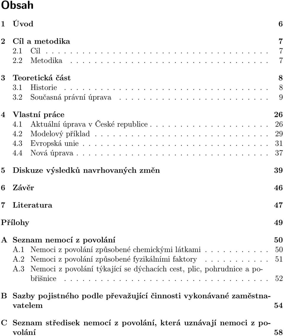4 Nová úprava................................ 37 5 Diskuze výsledků navrhovaných změn 39 6 Závěr 46 7 Literatura 47 Přílohy 49 A Seznam nemocí z povolání 50 A.