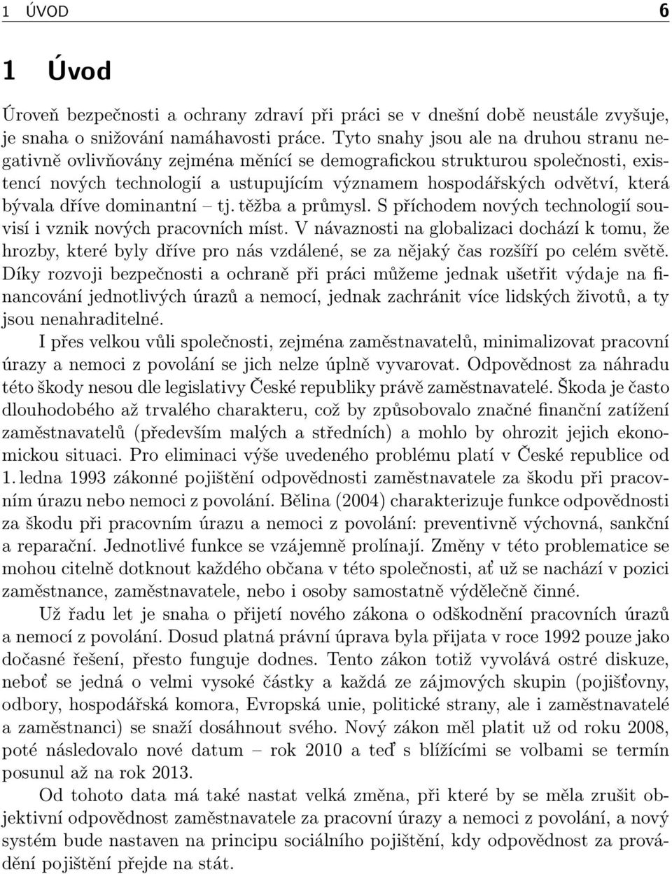 bývala dříve dominantní tj. těžba a průmysl. S příchodem nových technologií souvisí i vznik nových pracovních míst.