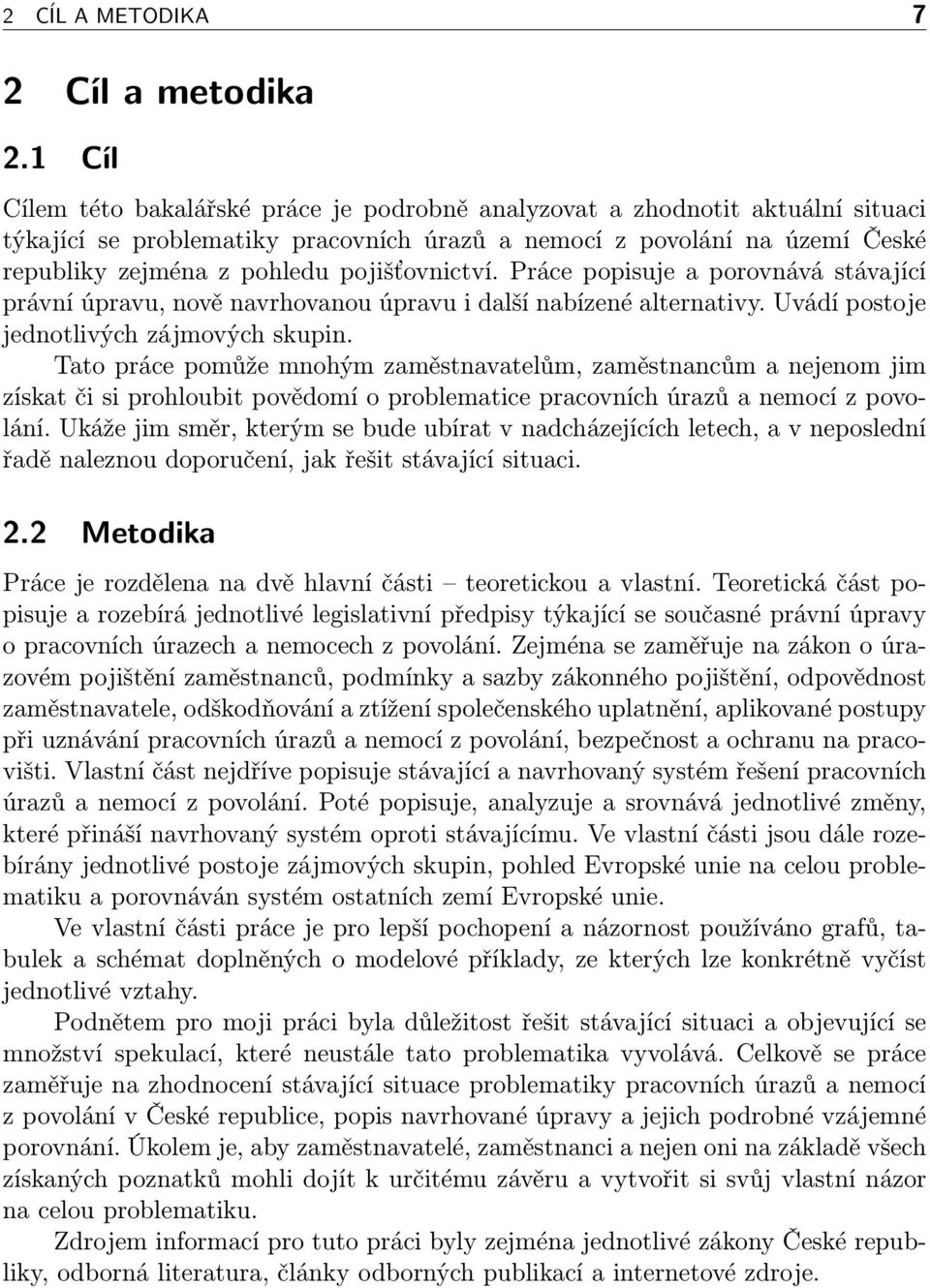 pojišťovnictví. Práce popisuje a porovnává stávající právní úpravu, nově navrhovanou úpravu i další nabízené alternativy. Uvádí postoje jednotlivých zájmových skupin.