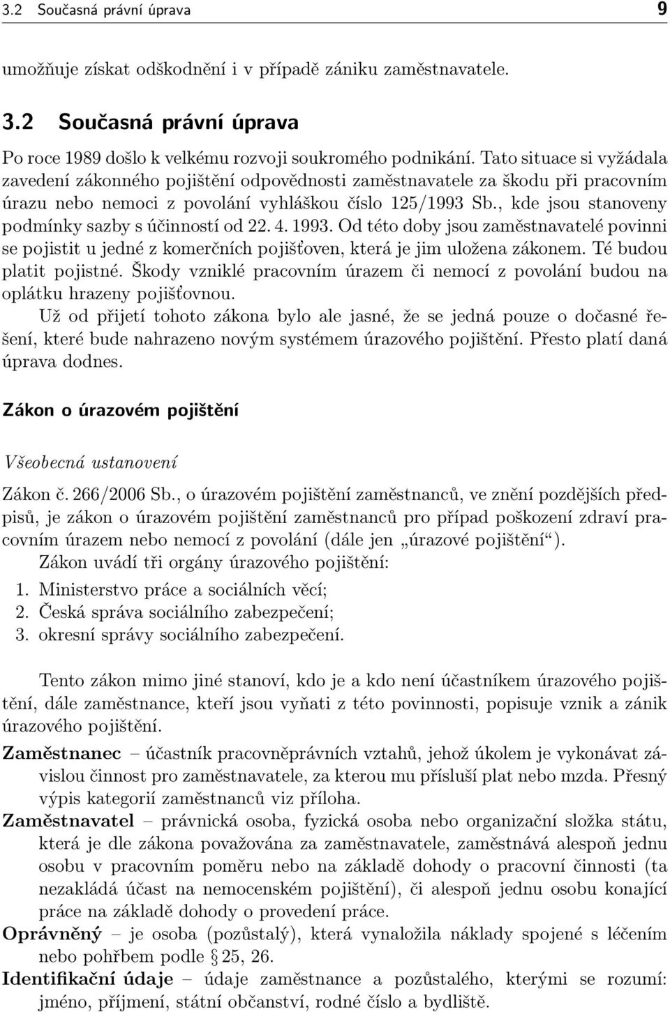 , kde jsou stanoveny podmínky sazby s účinností od 22. 4. 1993. Od této doby jsou zaměstnavatelé povinni se pojistit u jedné z komerčních pojišťoven, která je jim uložena zákonem.