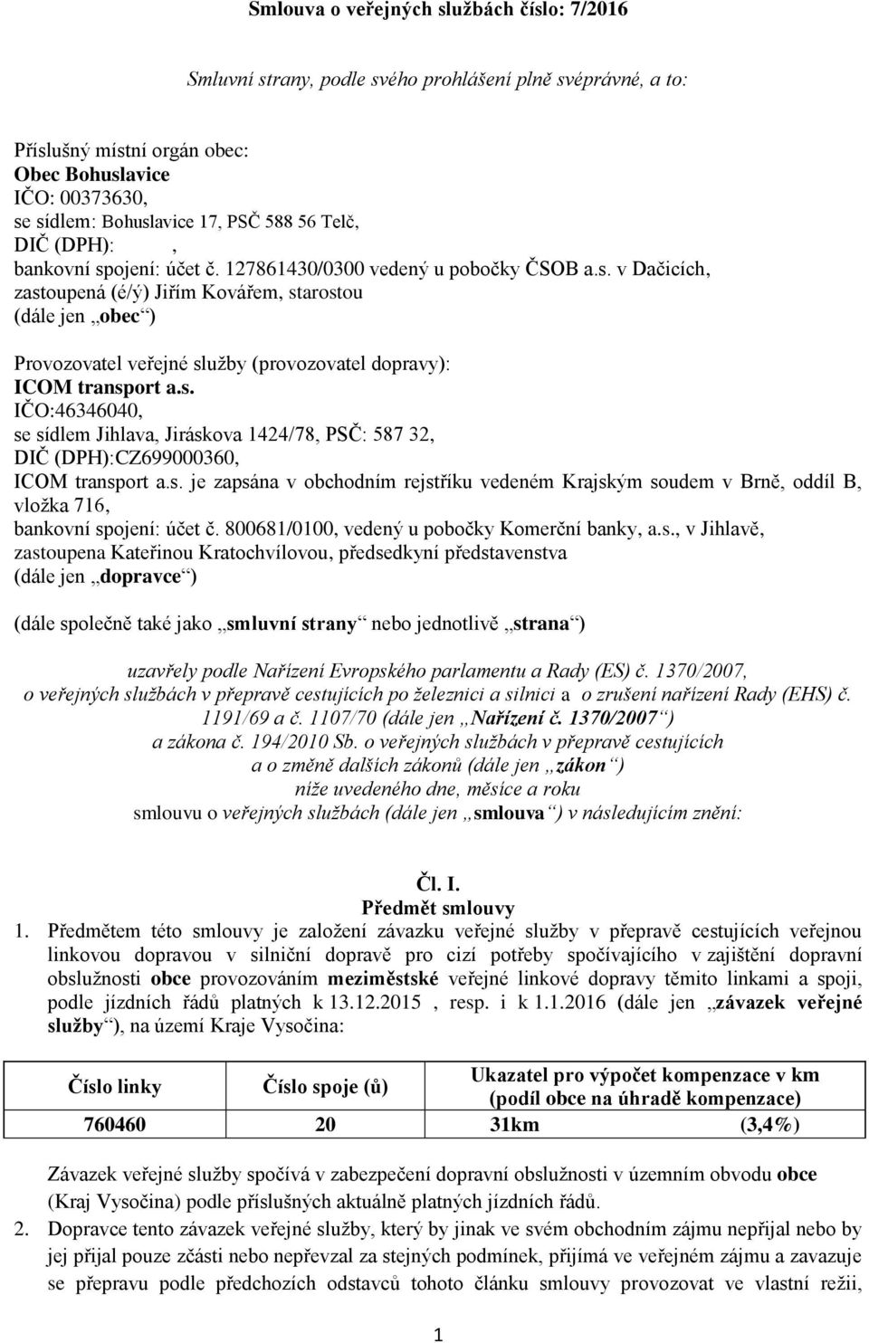 s. IČO:46346040, se sídlem Jihlava, Jiráskova 1424/78, PSČ: 587 32, DIČ (DPH):CZ699000360, ICOM transport a.s. je zapsána v obchodním rejstříku vedeném Krajským soudem v Brně, oddíl B, vložka 716, bankovní spojení: účet č.