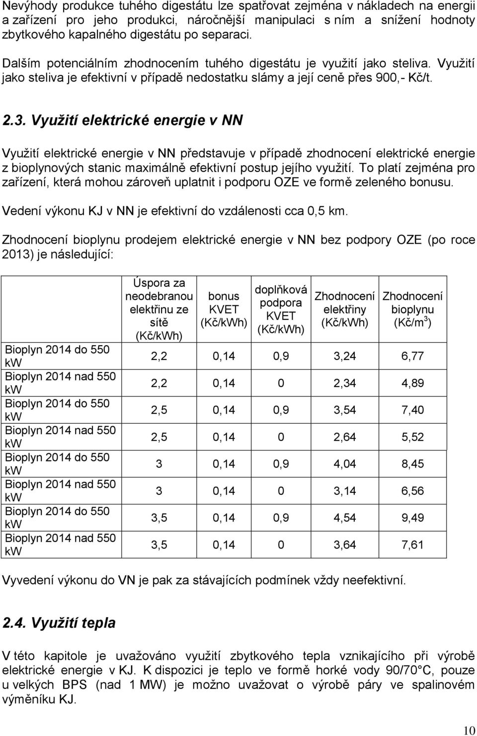Využití elektrické energie v NN Využití elektrické energie v NN představuje v případě zhodnocení elektrické energie z bioplynových stanic maximálně efektivní postup jejího využití.