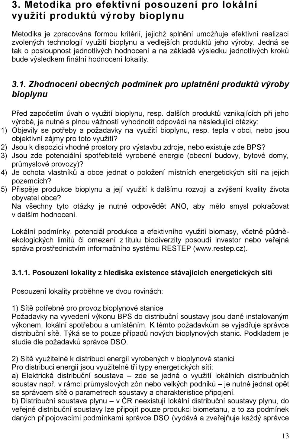 Zhodnocení obecných podmínek pro uplatnění produktů výroby bioplynu Před započetím úvah o využití bioplynu, resp.