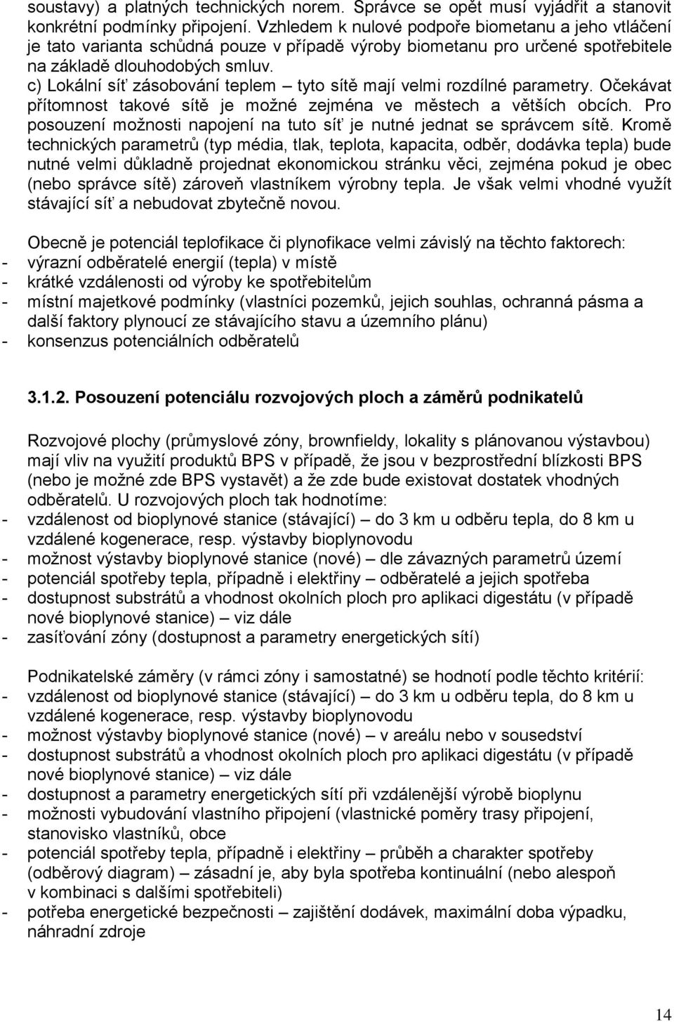c) Lokální síť zásobování teplem tyto sítě mají velmi rozdílné parametry. Očekávat přítomnost takové sítě je možné zejména ve městech a větších obcích.