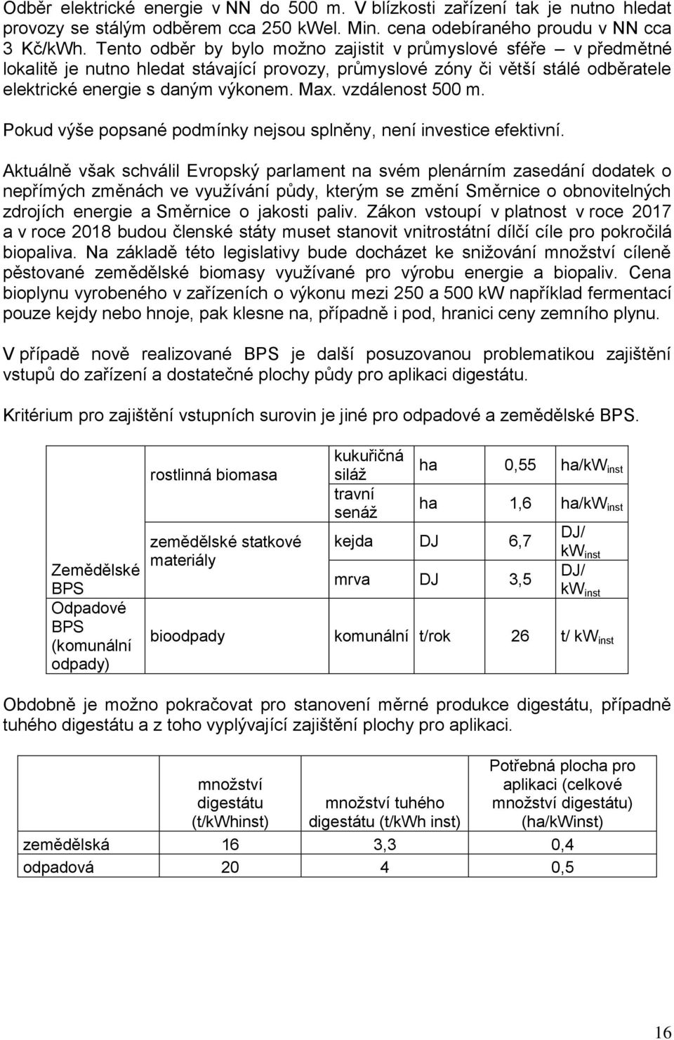 vzdálenost 500 m. Pokud výše popsané podmínky nejsou splněny, není investice efektivní.
