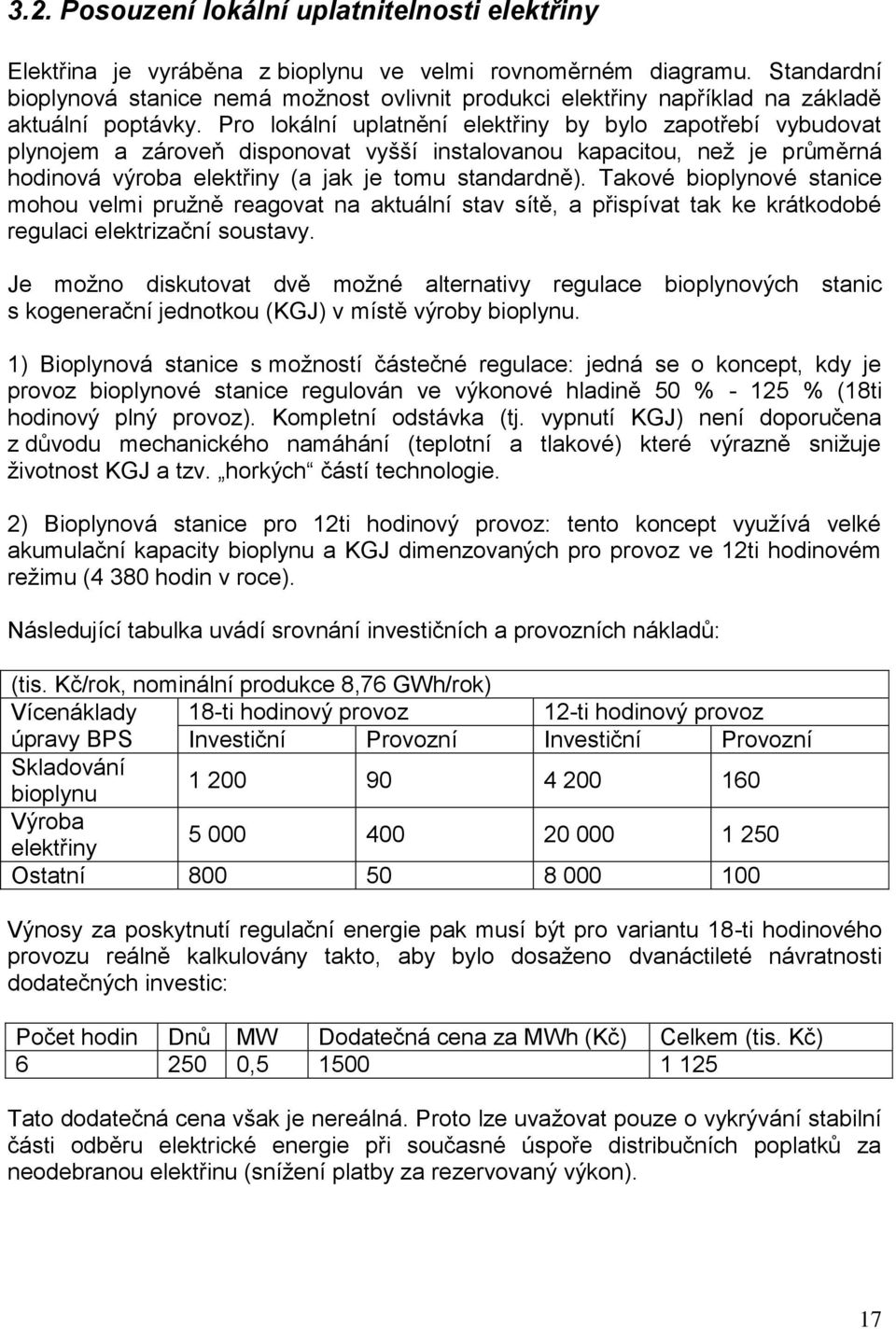 Pro lokální uplatnění elektřiny by bylo zapotřebí vybudovat plynojem a zároveň disponovat vyšší instalovanou kapacitou, než je průměrná hodinová výroba elektřiny (a jak je tomu standardně).