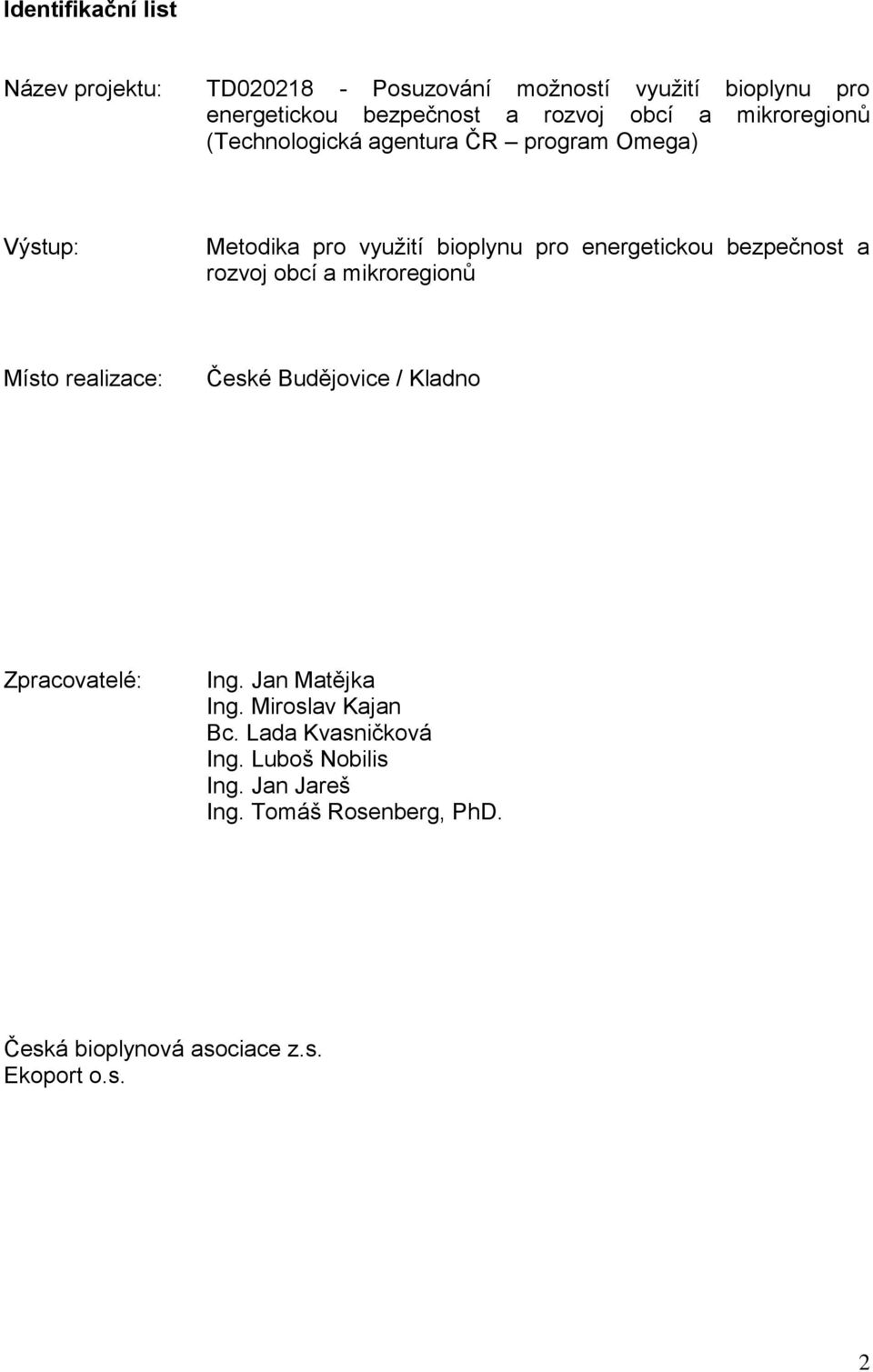 rozvoj obcí a mikroregionů Místo realizace: České Budějovice / Kladno Zpracovatelé: Ing. Jan Matějka Ing. Miroslav Kajan Bc.