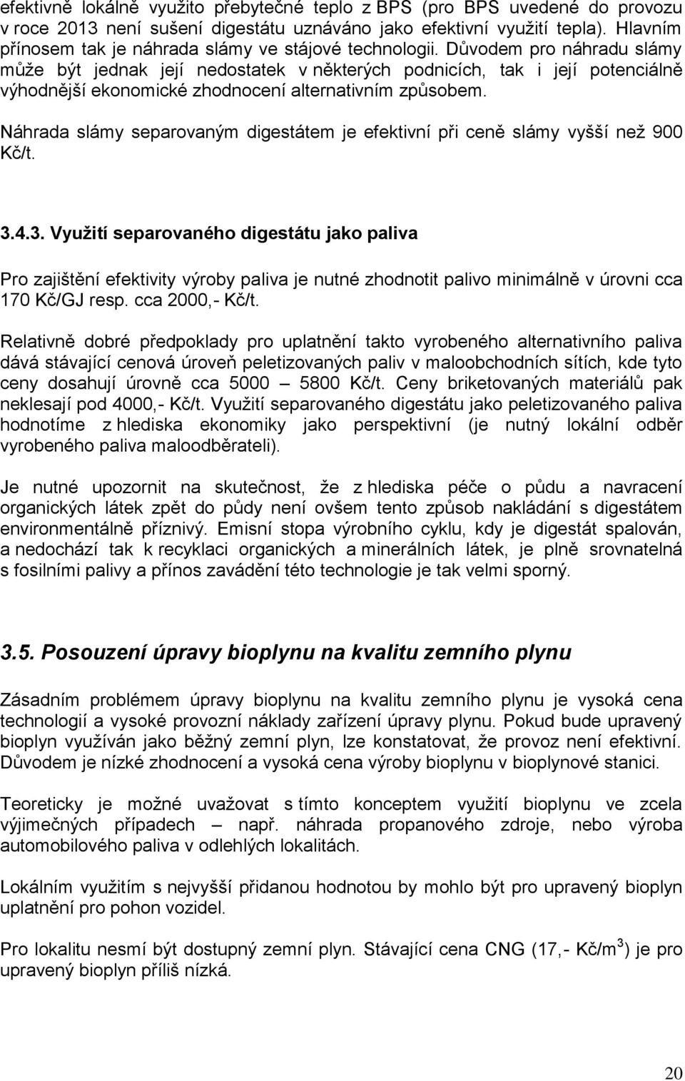 Důvodem pro náhradu slámy může být jednak její nedostatek v některých podnicích, tak i její potenciálně výhodnější ekonomické zhodnocení alternativním způsobem.