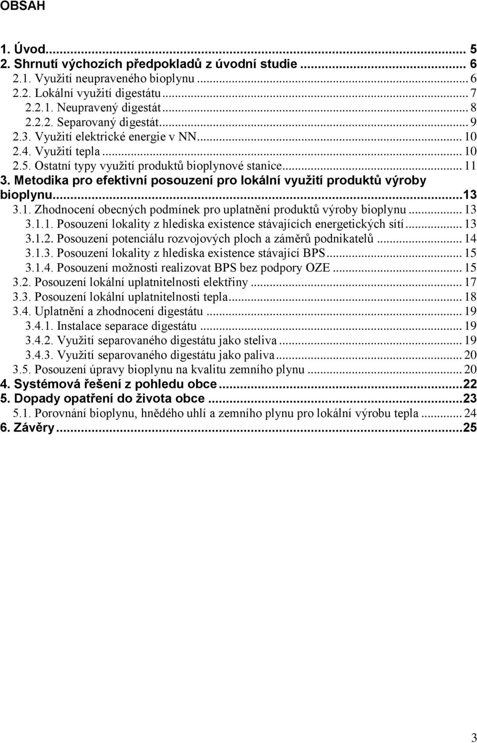 Metodika pro efektivní posouzení pro lokální využití produktů výroby bioplynu...13 3.1. Zhodnocení obecných podmínek pro uplatnění produktů výroby bioplynu... 13 3.1.1. Posouzení lokality z hlediska existence stávajících energetických sítí.