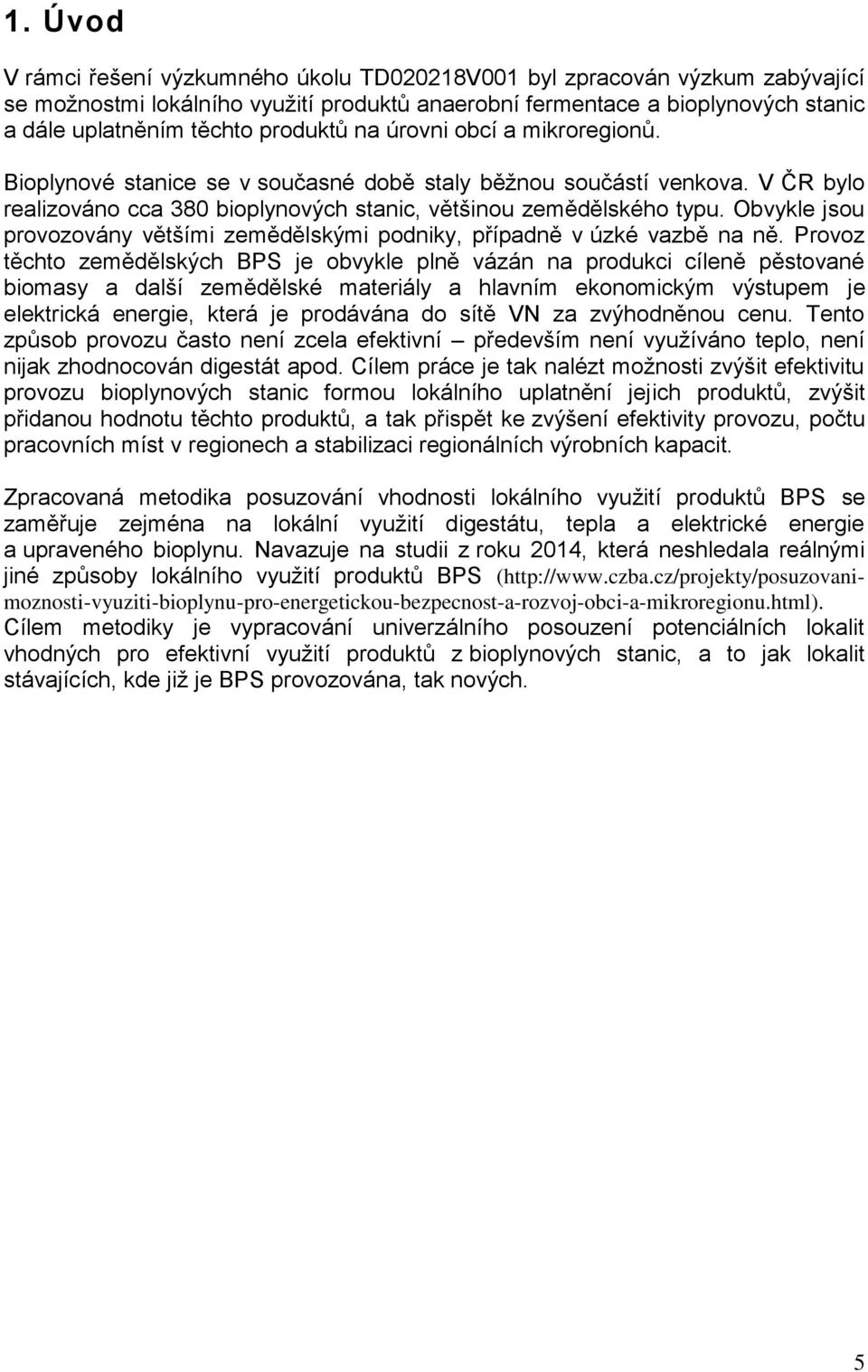 Obvykle jsou provozovány většími zemědělskými podniky, případně v úzké vazbě na ně.