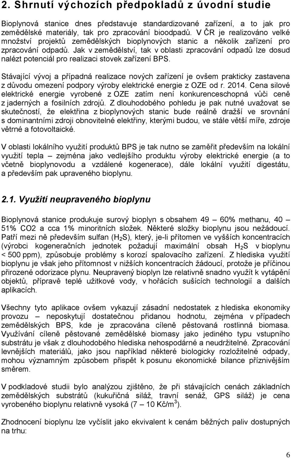 Jak v zemědělství, tak v oblasti zpracování odpadů lze dosud nalézt potenciál pro realizaci stovek zařízení BPS.