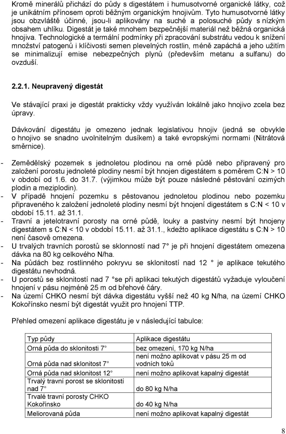Technologické a termální podmínky při zpracování substrátu vedou k snížení množství patogenů i klíčivosti semen plevelných rostlin, méně zapáchá a jeho užitím se minimalizují emise nebezpečných plynů