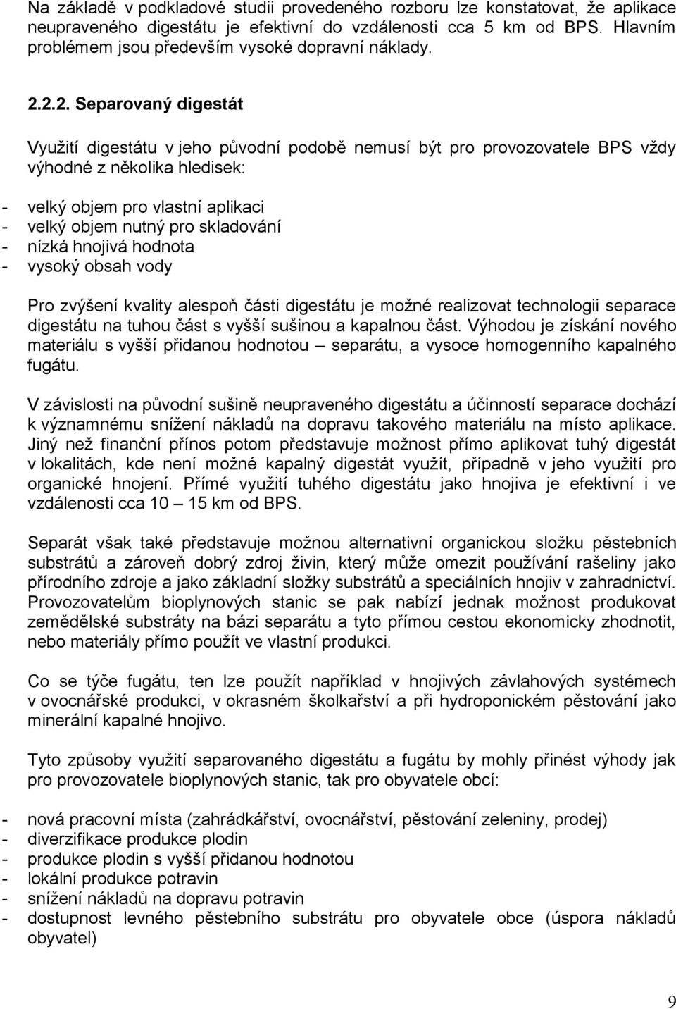 2.2. Separovaný digestát Využití digestátu v jeho původní podobě nemusí být pro provozovatele BPS vždy výhodné z několika hledisek: - velký objem pro vlastní aplikaci - velký objem nutný pro