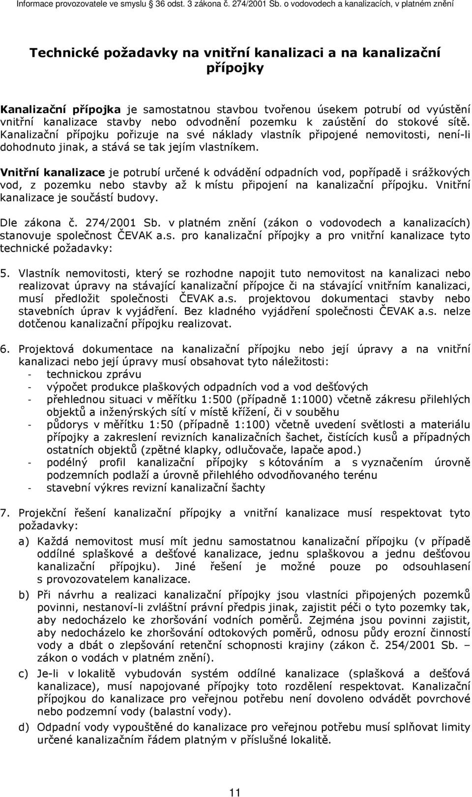 Vnitřní kanalizace je potrubí určené k odvádění odpadních vod, popřípadě i srážkových vod, z pozemku nebo stavby až k místu připojení na kanalizační přípojku. Vnitřní kanalizace je součástí budovy.