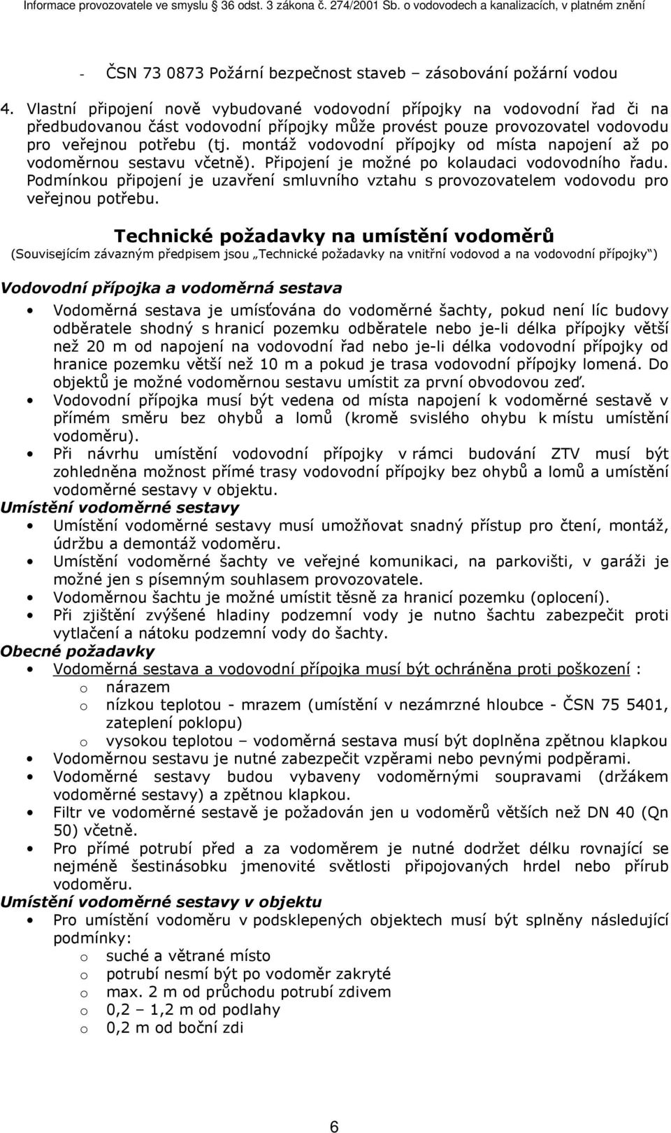 montáž vodovodní přípojky od místa napojení až po vodoměrnou sestavu včetně). Připojení je možné po kolaudaci vodovodního řadu.