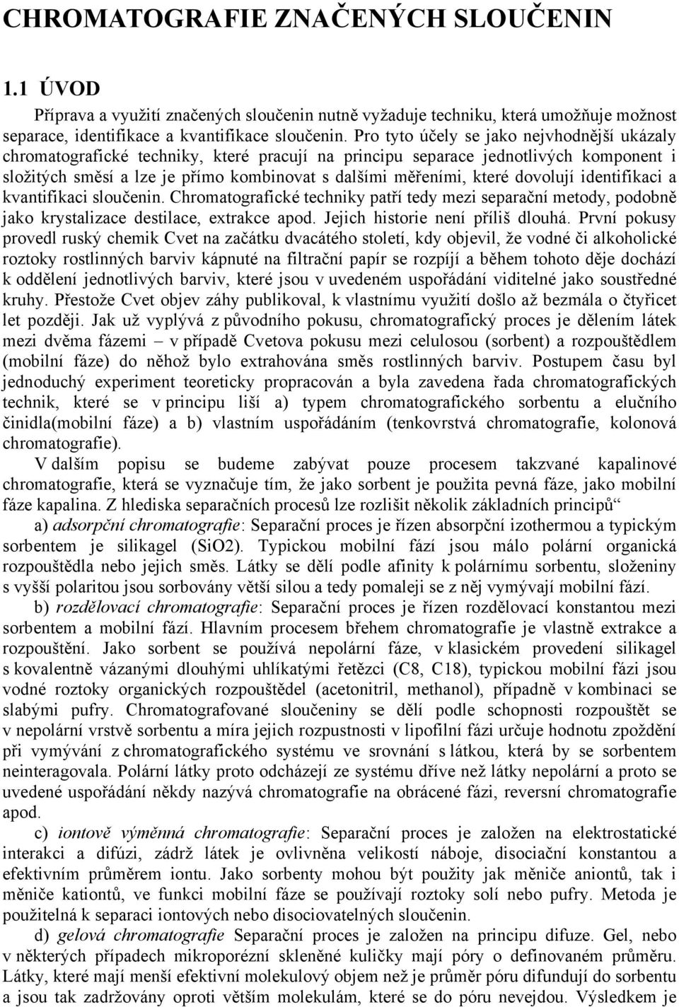 dovolují identifikaci a kvantifikaci sloučenin. Chromatografické techniky patří tedy mezi separační metody, podobně jako krystalizace destilace, extrakce apod. Jejich historie není příliš dlouhá.