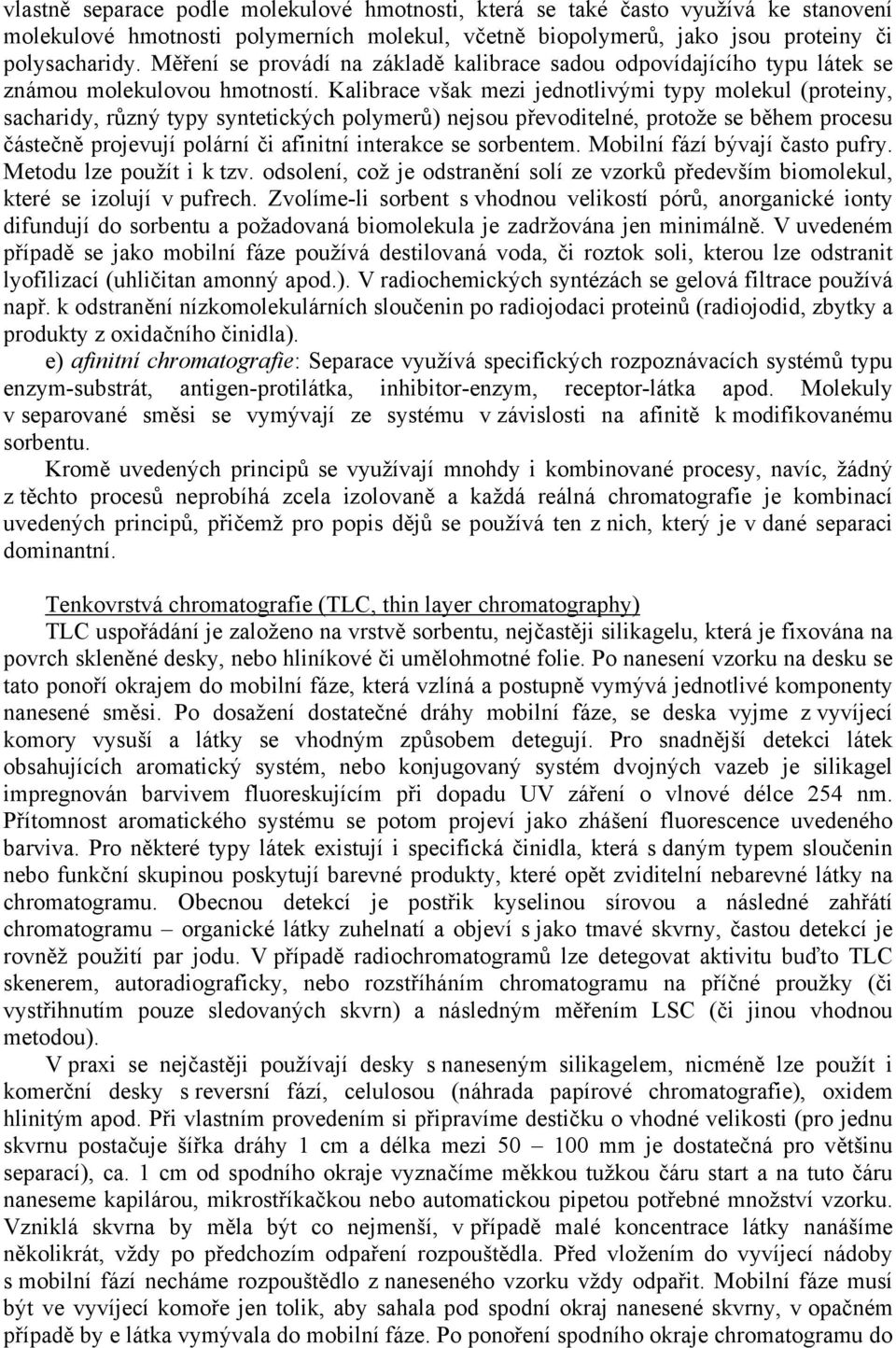 Kalibrace však mezi jednotlivými typy molekul (proteiny, sacharidy, různý typy syntetických polymerů) nejsou převoditelné, protože se během procesu částečně projevují polární či afinitní interakce se