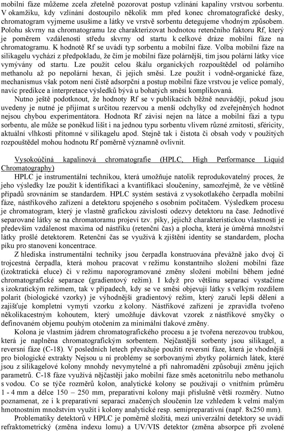 Polohu skvrny na chromatogramu lze charakterizovat hodnotou retenčního faktoru Rf, který je poměrem vzdálenosti středu skvrny od startu k celkové dráze mobilní fáze na chromatogramu.