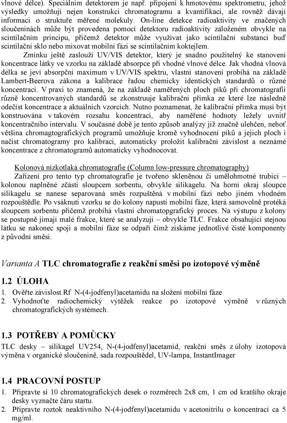 On-line detekce radioaktivity ve značených sloučeninách může být provedena pomocí detektoru radioaktivity založeném obvykle na scintilačním principu, přičemž detektor může využívat jako scintilační