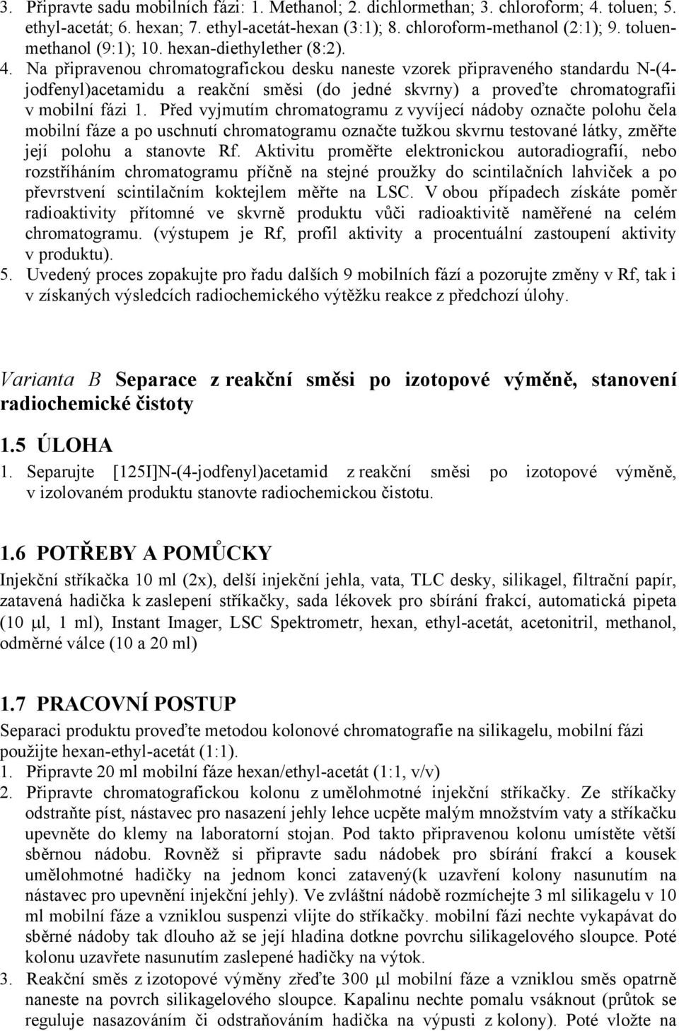 Na připravenou chromatografickou desku naneste vzorek připraveného standardu N-(4- jodfenyl)acetamidu a reakční směsi (do jedné skvrny) a proveďte chromatografii v mobilní fázi 1.
