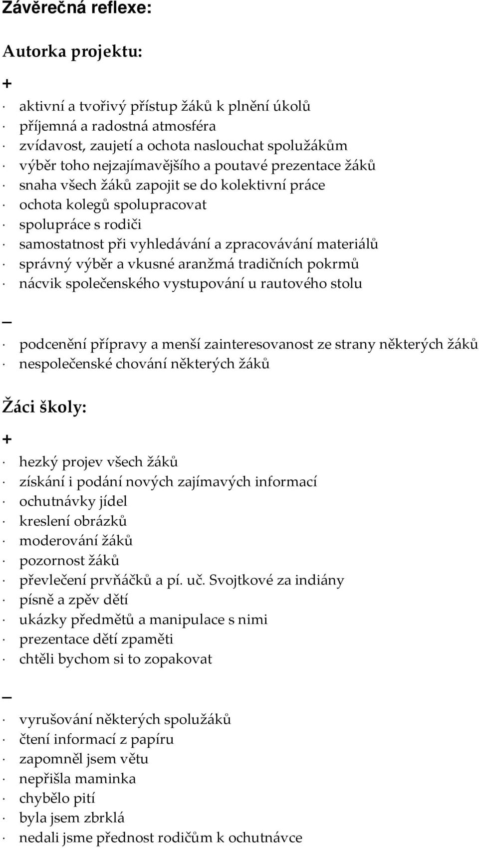 aranžmá tradičních pokrmů nácvik společenského vystupování u rautového stolu podcenění přípravy a menší zainteresovanost ze strany některých žáků nespolečenské chování některých žáků Žáci školy: +