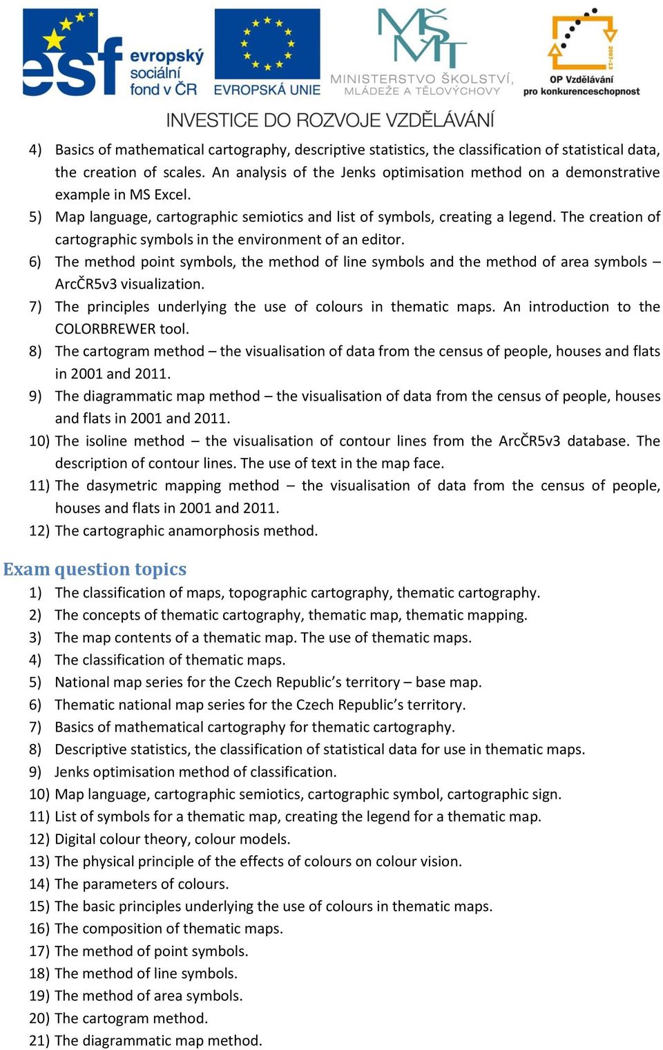 The creation of cartographic symbols in the environment of an editor. 6) The method point symbols, the method of line symbols and the method of area symbols ArcČR5v3 visualization.