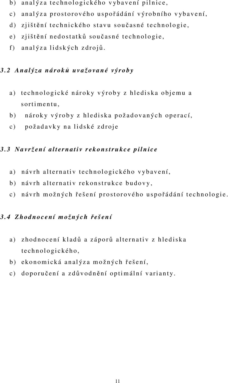 2 A n a l ý z a n á r o ků u v a ž o v a n é v ý r o b y a ) t e c h n o l o g i c k é n á r o k y v ýr o b y z h l e d i s k a o b j e m u a s o r t i m e n t u, b ) n á r o k y v ýr o b y z h l e d