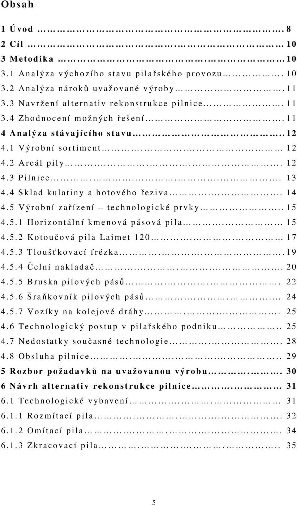 1 V ýr o b n í s o r t i m e n t.. 1 2 4. 2 A r e á l p i l y.... 1 2 4. 3 P i l n i c e..... 1 3 4. 4 S k l a d k u l a t i n y a h o t o v é h o řeziva.. 14 4.