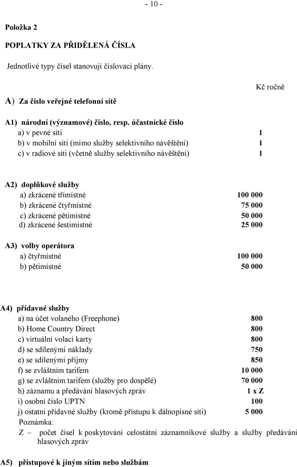 000 b) zkrácené čtyřmístné 75 000 c) zkrácené pětimístné 50 000 d) zkrácené šestimístné 25 000 A3) volby operátora a) čtyřmístné 100 000 b) pětimístné 50 000 A4) přídavné služby a) na účet volaného