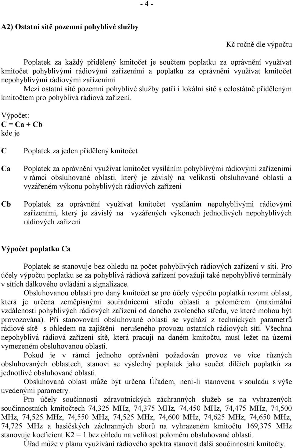 = a + b a b Poplatek za jeden přidělený kmitočet Poplatek za oprávnění využívat kmitočet vysíláním pohyblivými rádiovými zařízeními v rámci obsluhované oblasti, který je závislý na velikosti