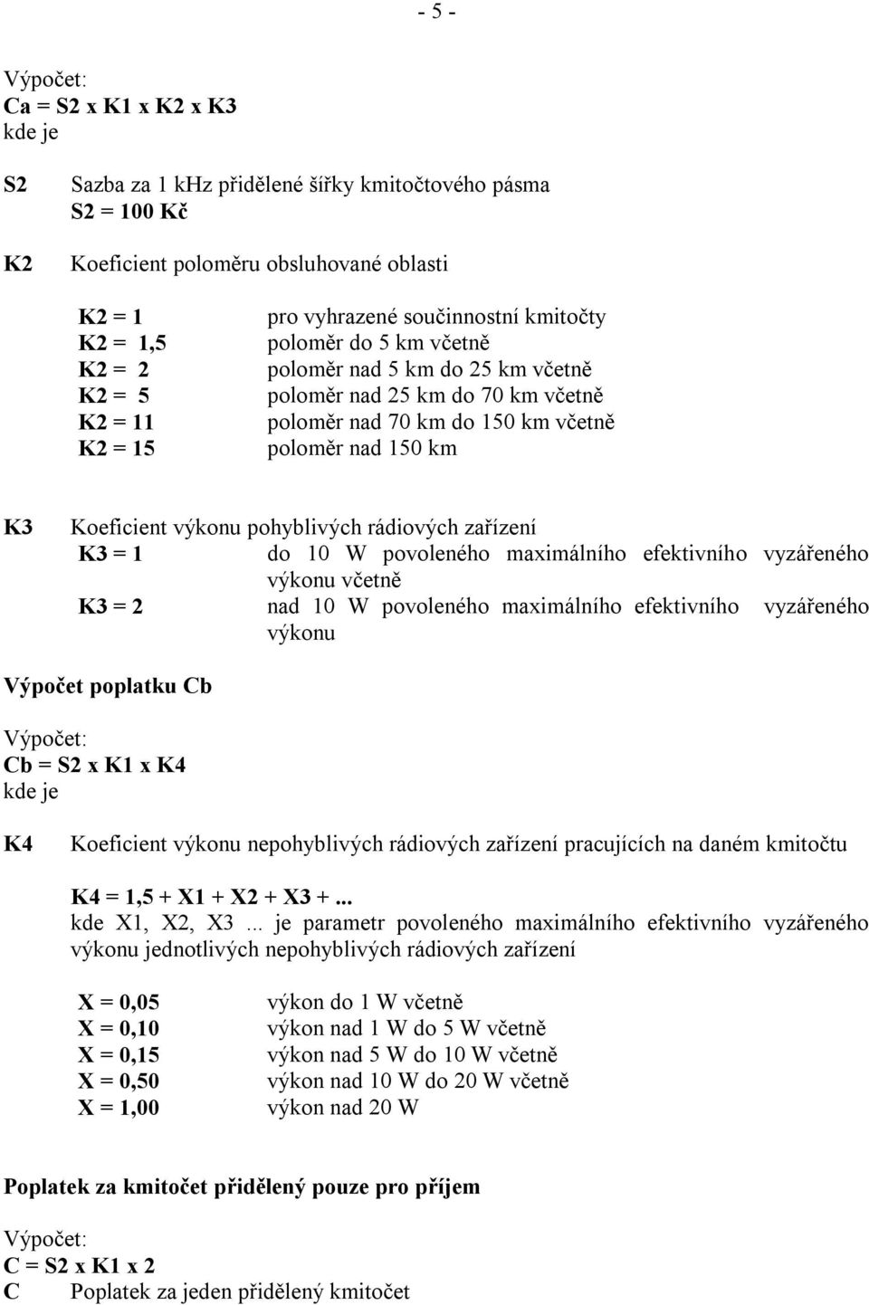 rádiových zařízení K3 = 1 do 10 W povoleného maximálního efektivního vyzářeného výkonu včetně K3 = 2 nad 10 W povoleného maximálního efektivního vyzářeného výkonu Výpočet poplatku b b = S2 x K1 x K4