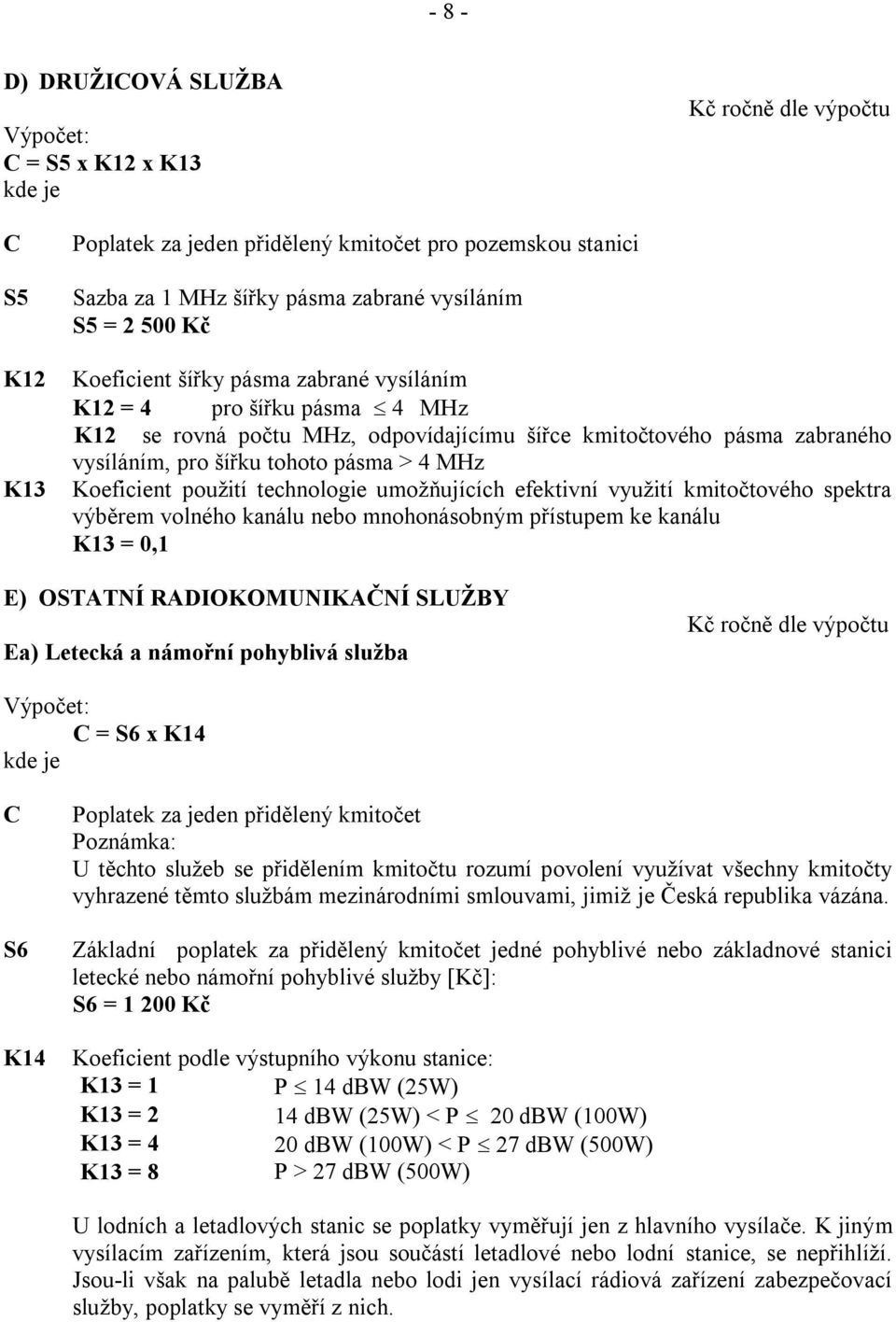 umožňujících efektivní využití kmitočtového spektra výběrem volného kanálu nebo mnohonásobným přístupem ke kanálu K13 = 0,1 E) OSTATNÍ RADIOKOMUNIKAČNÍ SLUŽBY Ea) Letecká a námořní pohyblivá služba =