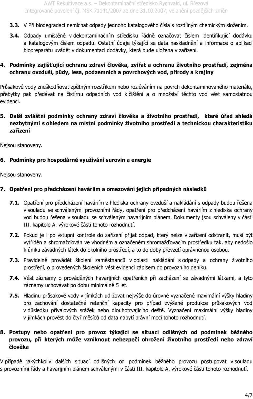 Ostatní údaje týkající se data naskladnění a informace o aplikaci biopreparátu uvádět v dokumentaci dodávky, která bude uložena v zařízení. 4.