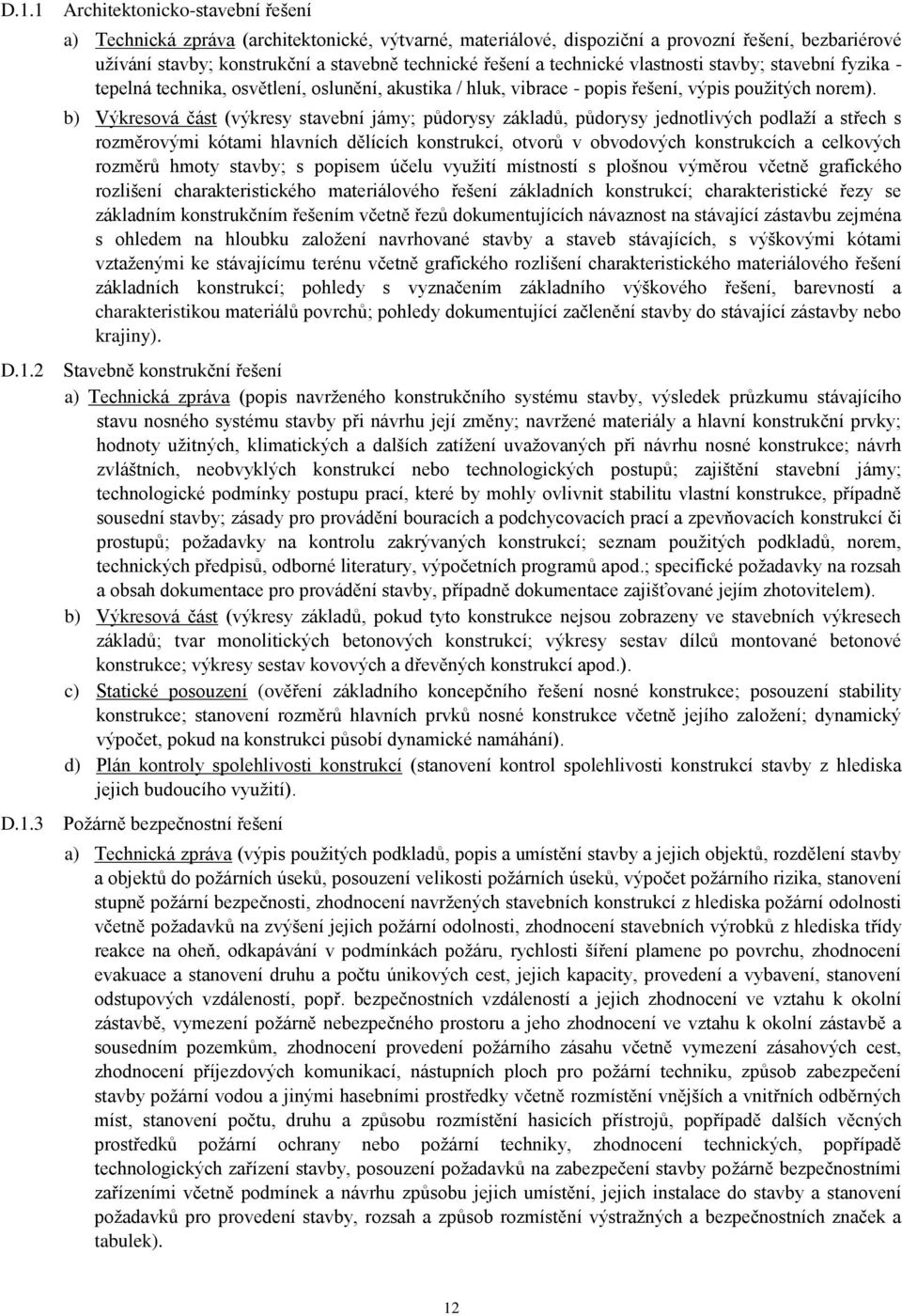 b) Výkresová část (výkresy stavební jámy; půdorysy základů, půdorysy jednotlivých podlaží a střech s rozměrovými kótami hlavních dělících konstrukcí, otvorů v obvodových konstrukcích a celkových