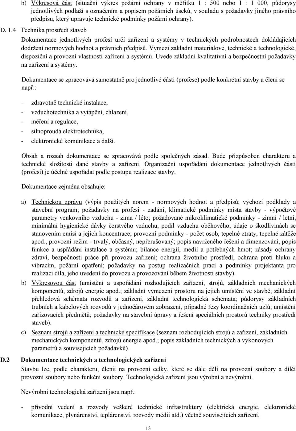 4 Technika prostředí staveb Dokumentace jednotlivých profesí určí zařízení a systémy v technických podrobnostech dokládajících dodržení normových hodnot a právních předpisů.