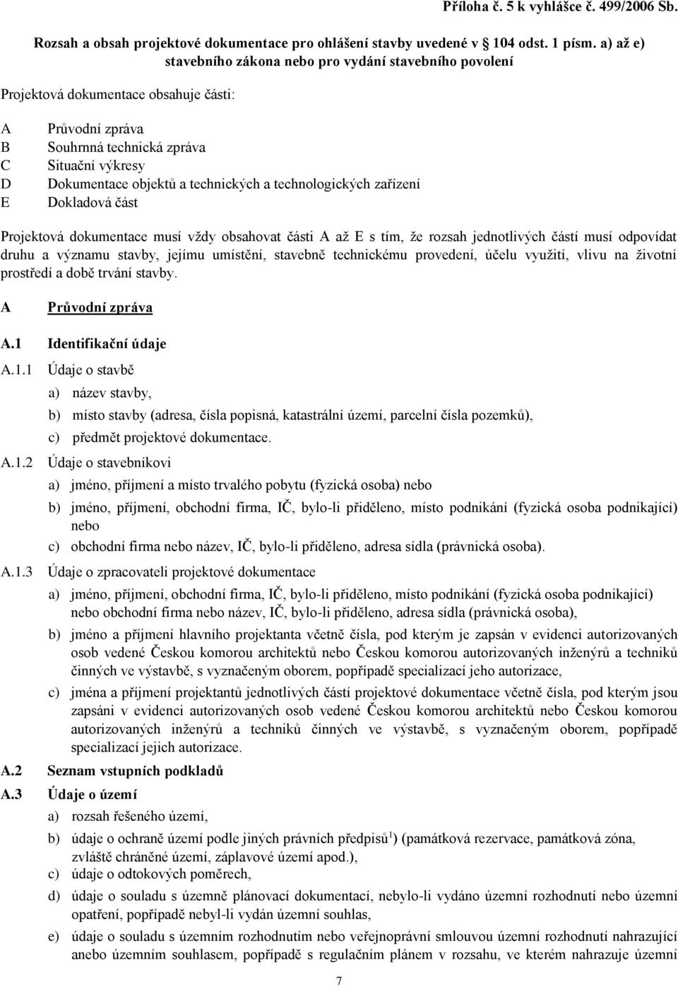 technických a technologických zařízení Dokladová část Projektová dokumentace musí vždy obsahovat části A až E s tím, že rozsah jednotlivých částí musí odpovídat druhu a významu stavby, jejímu