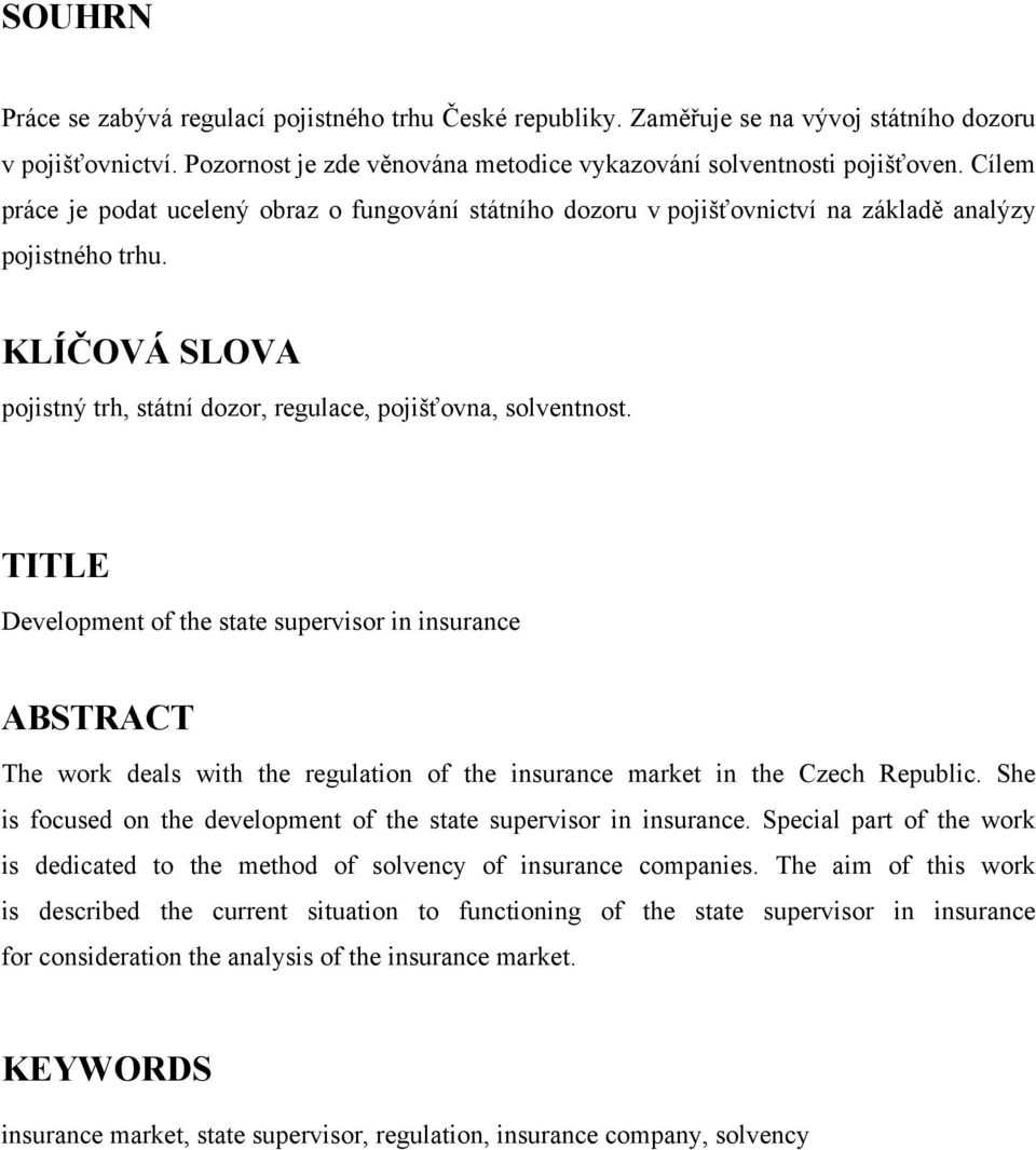 TITLE Development of the state supervisor in insurance ABSTRACT The work deals with the regulation of the insurance market in the Czech Republic.