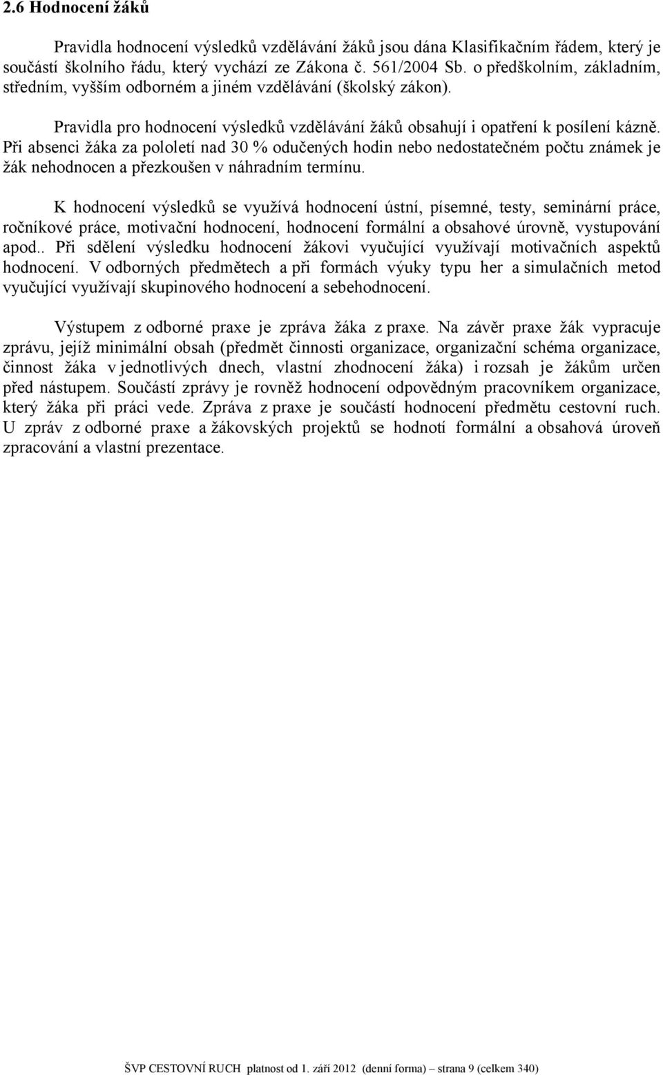 Při absenci žáka za pololetí nad 30 % odučených hodin nebo nedostatečném počtu známek je žák nehodnocen a přezkoušen v náhradním termínu.