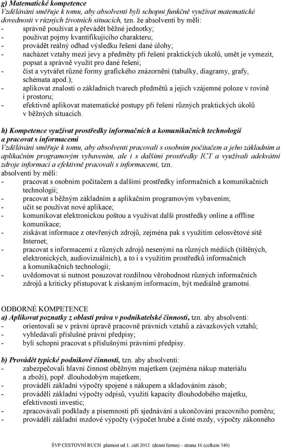 předměty při řešení praktických úkolů, umět je vymezit, popsat a správně využít pro dané řešení; - číst a vytvářet různé formy grafického znázornění (tabulky, diagramy, grafy, schémata apod.