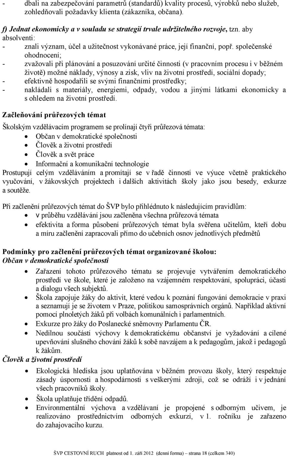 společenské ohodnocení; - zvažovali při plánování a posuzování určité činnosti (v pracovním procesu i v běžném životě) možné náklady, výnosy a zisk, vliv na životní prostředí, sociální dopady; -