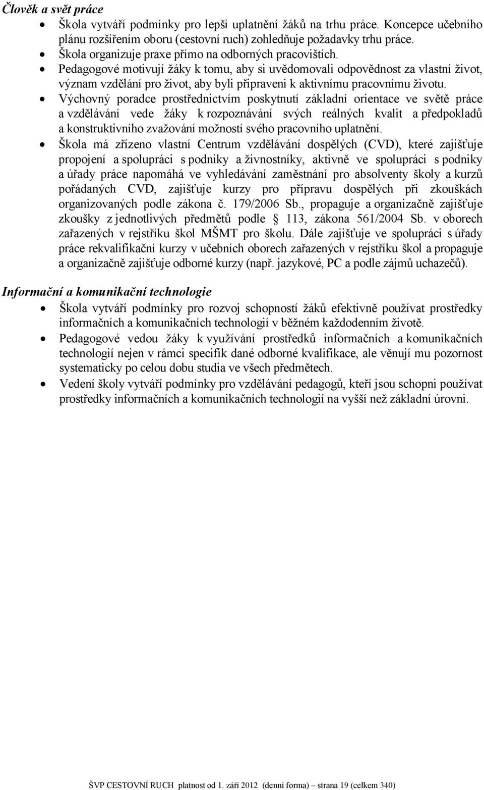 Pedagogové motivují žáky k tomu, aby si uvědomovali odpovědnost za vlastní život, význam vzdělání pro život, aby byli připraveni k aktivnímu pracovnímu životu.
