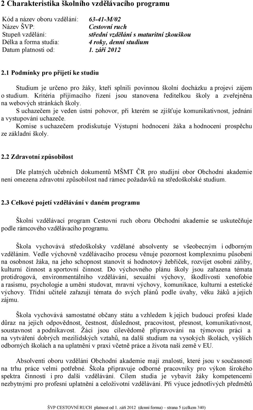 Kritéria přijímacího řízení jsou stanovena ředitelkou školy a zveřejněna na webových stránkách školy.