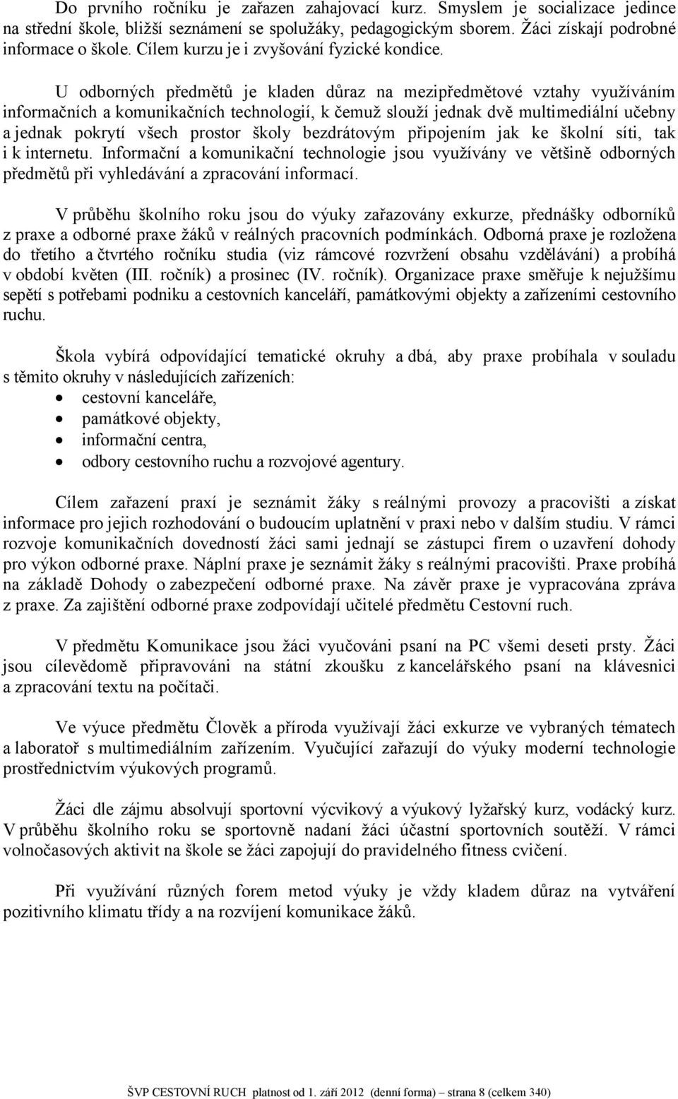 U odborných předmětů je kladen důraz na mezipředmětové vztahy využíváním informačních a komunikačních technologií, k čemuž slouží jednak dvě multimediální učebny a jednak pokrytí všech prostor školy